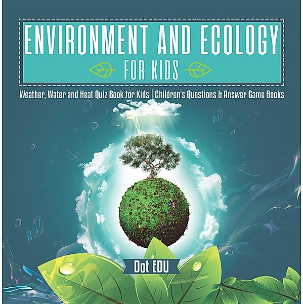 Environment and Ecology for Kids | Weather, Water and Heat Quiz Book for Kids | Children's Questions & Answer Game Books / Dot EDU, Dot Edu