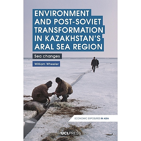 Environment and Post-Soviet Transformation in Kazakhstan's Aral Sea Region / Economic Exposures in Asia, William Wheeler