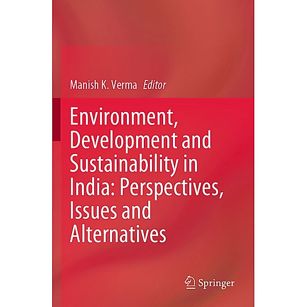 Environment, Development and Sustainability in India: Perspectives, Issues and Alternatives