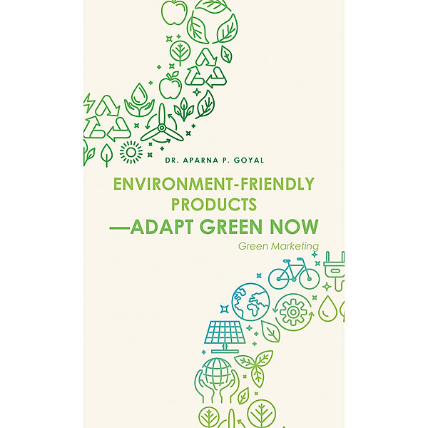 Environment-Friendly Products—Adapt Green Now, Aparna P. Goyal
