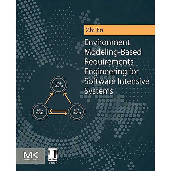Environment Modeling-Based Requirements Engineering for Software Intensive Systems, Zhi Jin