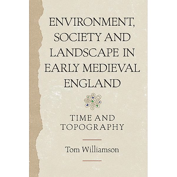 Environment, Society and Landscape in Early Medieval England, Tom Williamson