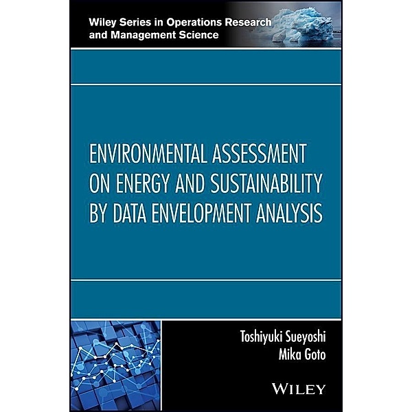 Environmental Assessment on Energy and Sustainability by Data Envelopment Analysis / Wiley Series in Operations Research and Management Science, Toshiyuki Sueyoshi, Mika Goto