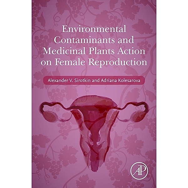 Environmental Contaminants and Medicinal Plants Action on Female Reproduction, Alexander V. Sirotkin, Adriana Kolesarova