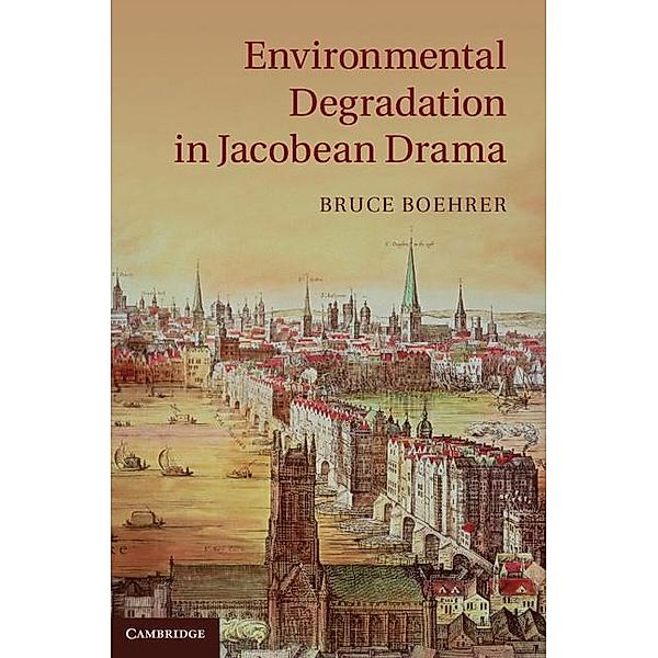 Environmental Degradation in Jacobean Drama, Bruce Boehrer