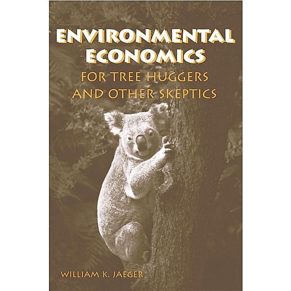 Environmental Economics for Tree Huggers and Other Skeptics, William K. Jaeger