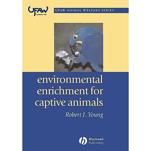 Environmental Enrichment for Captive Animals / UFAW Animal Welfare, Robert J. Young
