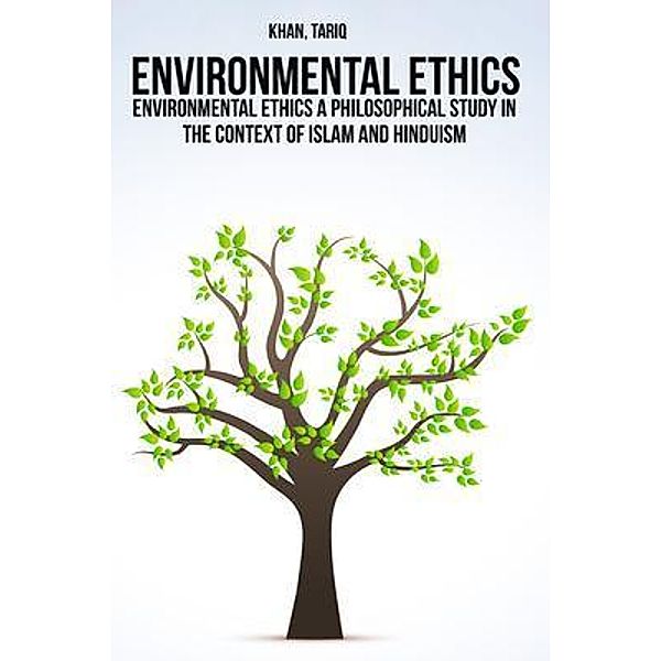 Environmental ethics a philosophical study in the context of Islam and Hinduism, Tariq Khan