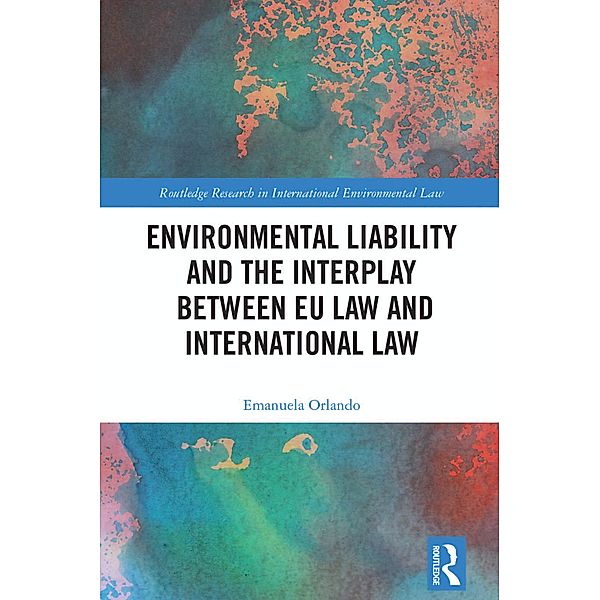 Environmental Liability and the Interplay between EU Law and International Law / Routledge Research in International Law, Emanuela Orlando