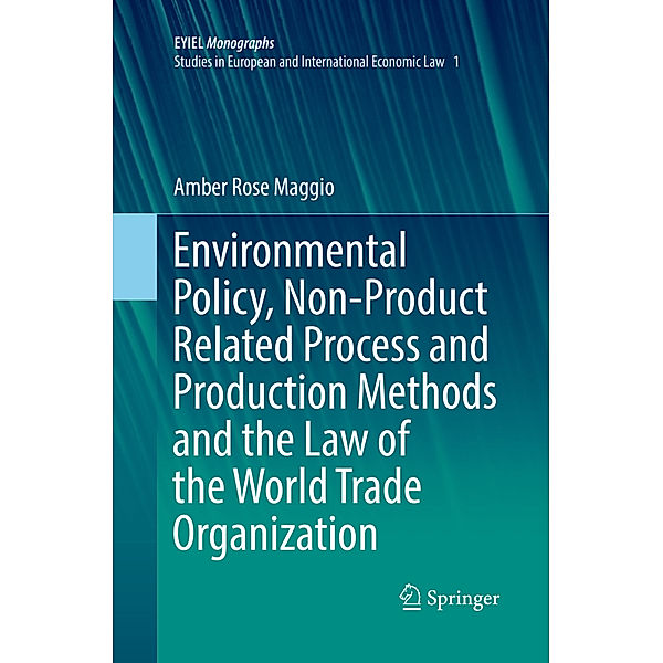 Environmental Policy, Non-Product Related Process and Production Methods and the Law of the World Trade Organization, Amber Rose Maggio