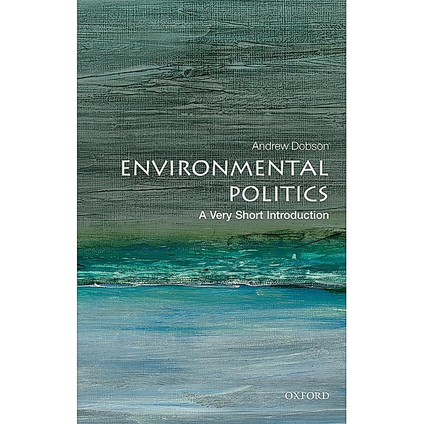 Environmental Politics: A Very Short Introduction / Very Short Introductions, Andrew Dobson