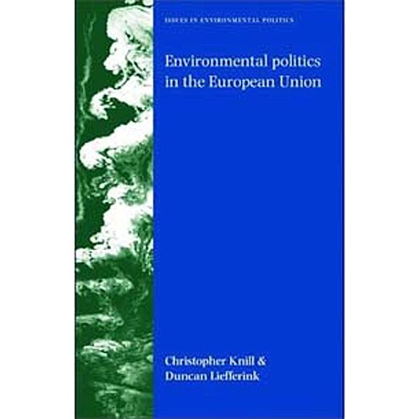 Environmental politics in the European Union / Issues in Environmental Politics, Christoph Knill, Duncan Liefferink