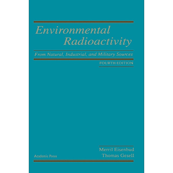 Environmental Radioactivity from Natural, Industrial and Military Sources, Merrill Eisenbud, Thomas F. Gesell