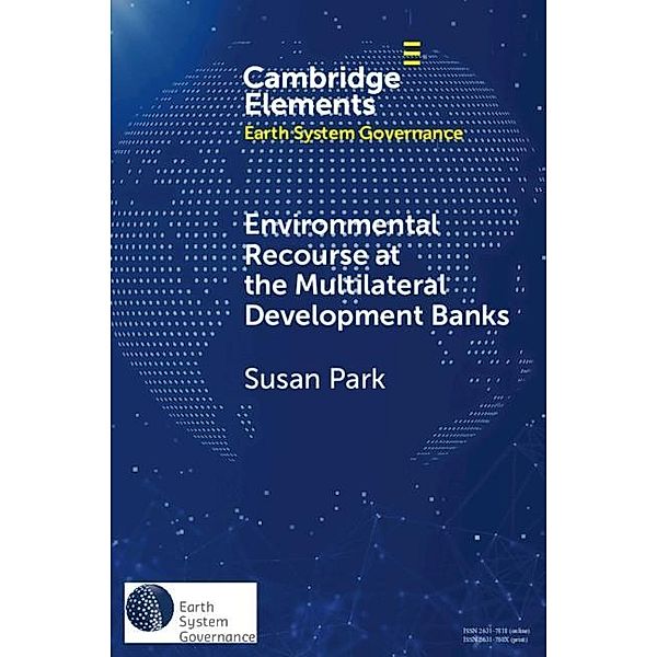 Environmental Recourse at the Multilateral Development Banks / Elements in Earth System Governance, Susan Park