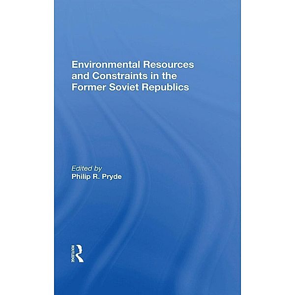 Environmental Resources And Constraints In The Former Soviet Republics, Philip Pryde