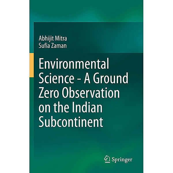 Environmental Science - A Ground Zero Observation on the Indian Subcontinent, Abhijit Mitra, Sufia Zaman
