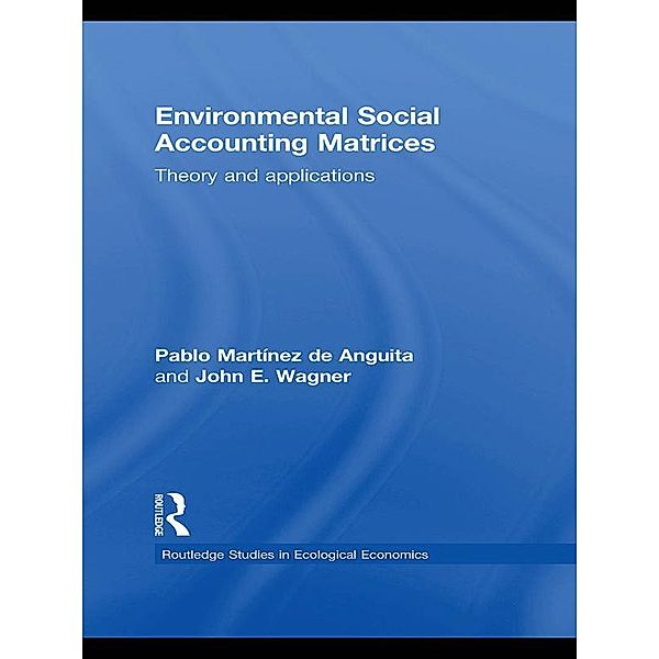 Environmental Social Accounting Matrices / Routledge Studies in Ecological Economics, Pablo Martínez de Anguita, John E. Wagner