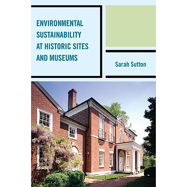 Environmental Sustainability at Historic Sites and Museums / American Association for State and Local History, Sarah Sutton