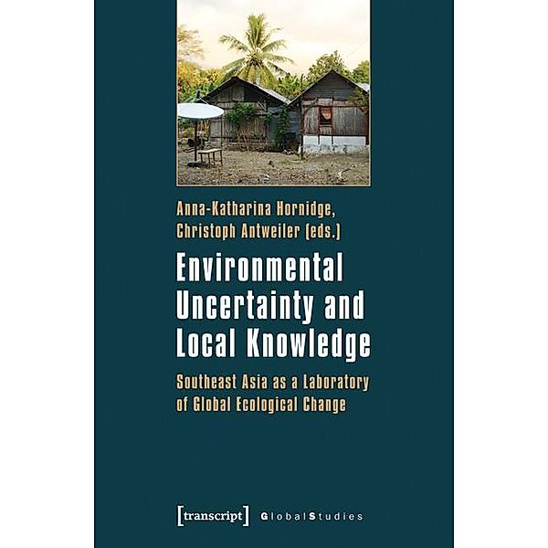 Environmental Uncertainty and Local Knowledge - Southeast Asia as a Laboratory of Global Ecological Change, Environmental Uncertainty and Local Knowledge