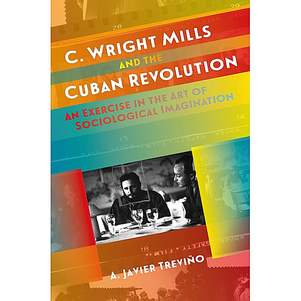 Envisioning Cuba: C. Wright Mills and the Cuban Revolution, A. Javier Treviño