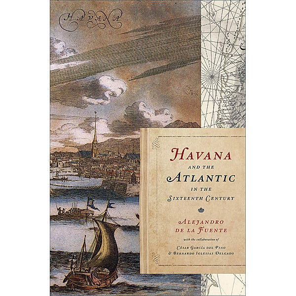 Envisioning Cuba: Havana and the Atlantic in the Sixteenth Century, Alejandro de la Fuente