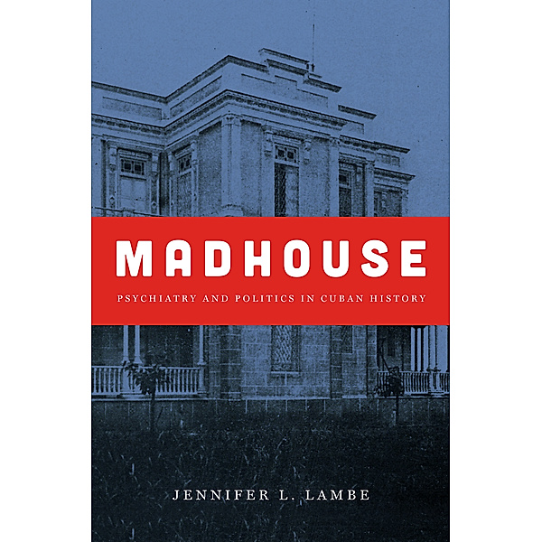 Envisioning Cuba: Madhouse, Jennifer L. Lambe