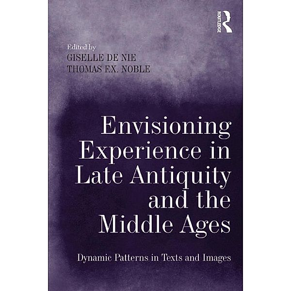 Envisioning Experience in Late Antiquity and the Middle Ages, Giselle de Nie