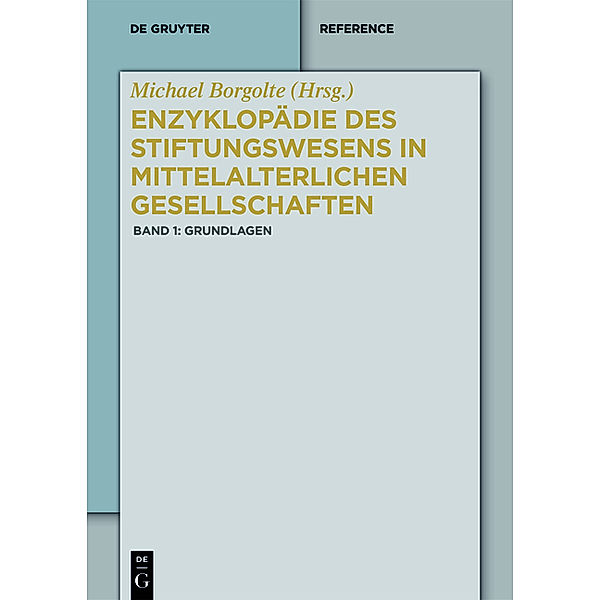 Enzyklopädie des Stiftungswesens in mittelalterlichen Gesellschaften: Band 1 Grundlagen