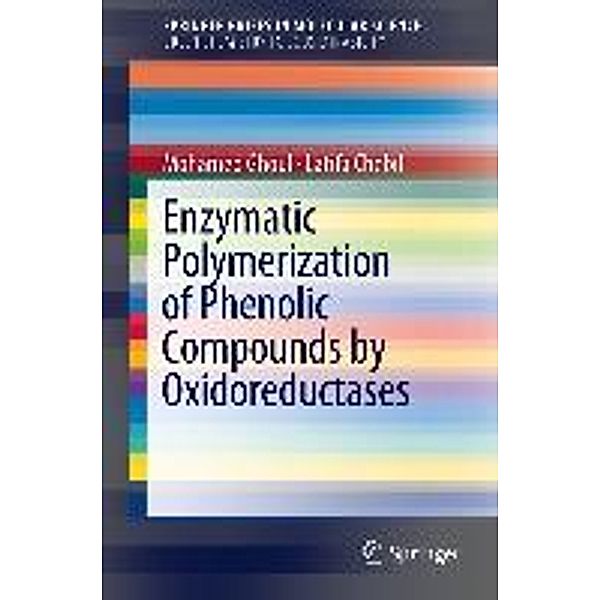 Enzymatic polymerization of phenolic compounds by oxidoreductases / SpringerBriefs in Molecular Science, Mohamed Ghoul, Latifa Chebil