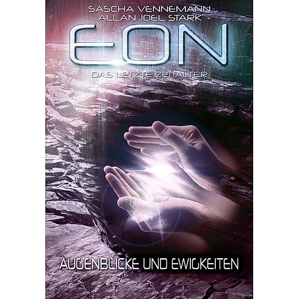 Eon - Das letzte Zeitalter, Band 4: Augenblicke und Ewigkeiten (Science Fiction) / Eon - Das letzte Zeitalter Bd.4, Sascha Vennemann, Allan J. Stark