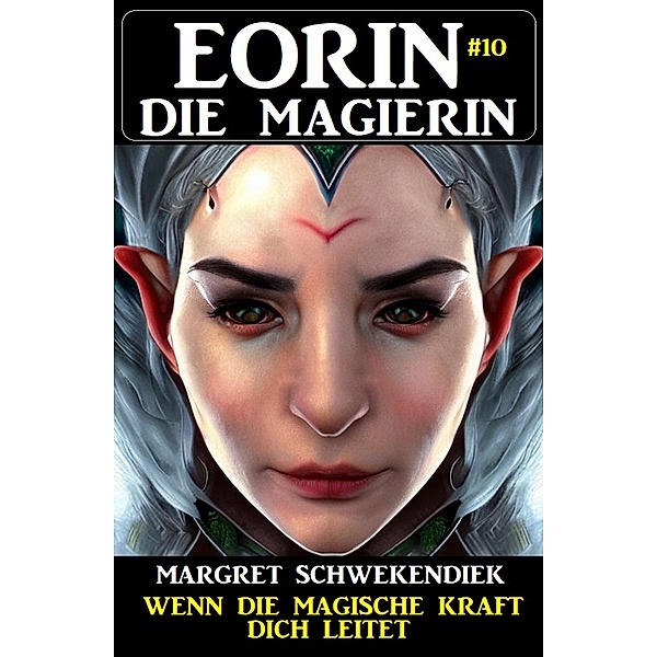 Eorin die Magierin 10: Wenn die magische Kraft dich leitet, Margret Schwekendiek