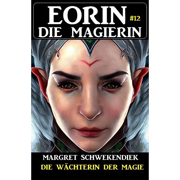 Eorin die Magierin 12: Die Wächterin der Magie, Margret Schwekendiek