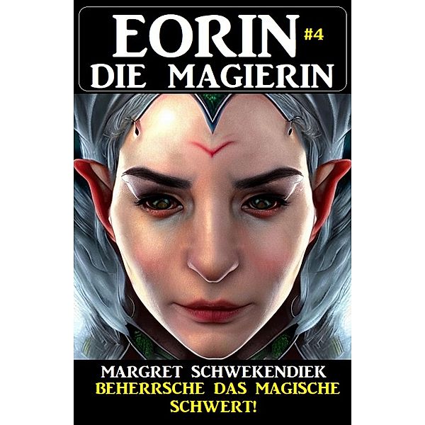 Eorin die Magierin 4: Beherrsche das magische Schwert!, Margret Schwekendiek