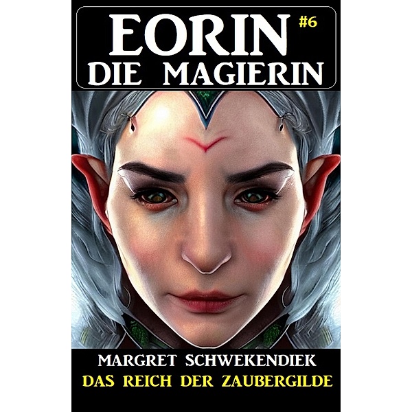 Eorin die Magierin 6: Das Reich der Zaubergilde, Margret Schwekendiek