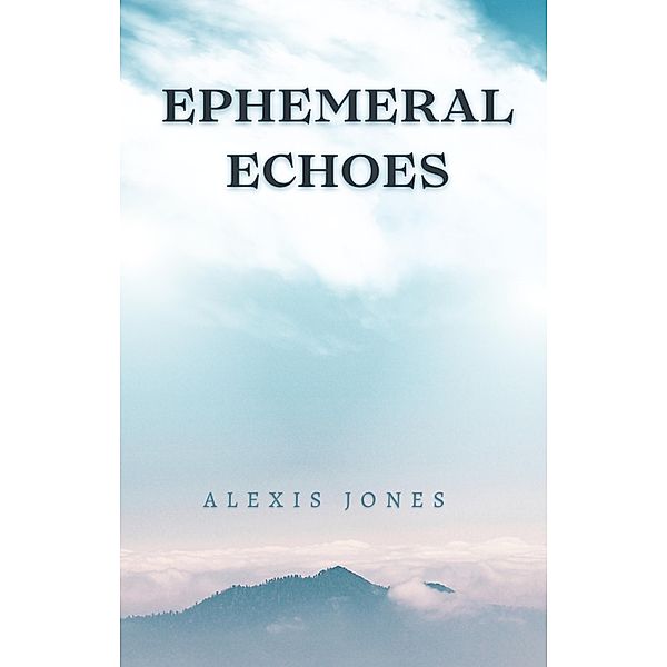 Ephemeral Echoes (Fiction) / Fiction, Alexis Jones