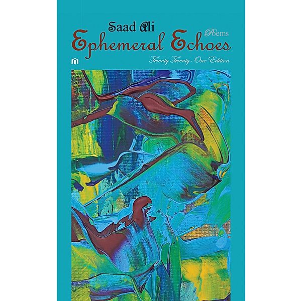 Ephemeral Echoes: Poems - Twenty Twenty-One Edition, Saad Ali