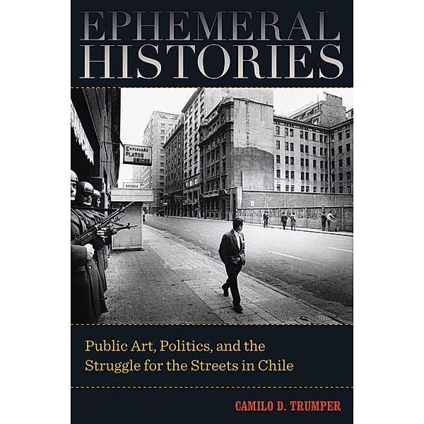 Ephemeral Histories / University of California Press, Camilo D. Trumper