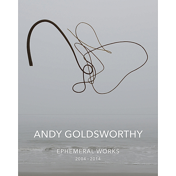 Ephemeral Work: 2004-2014, Andy Goldsworthy