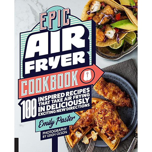 Epic Air Fryer Cookbook, Emily Paster