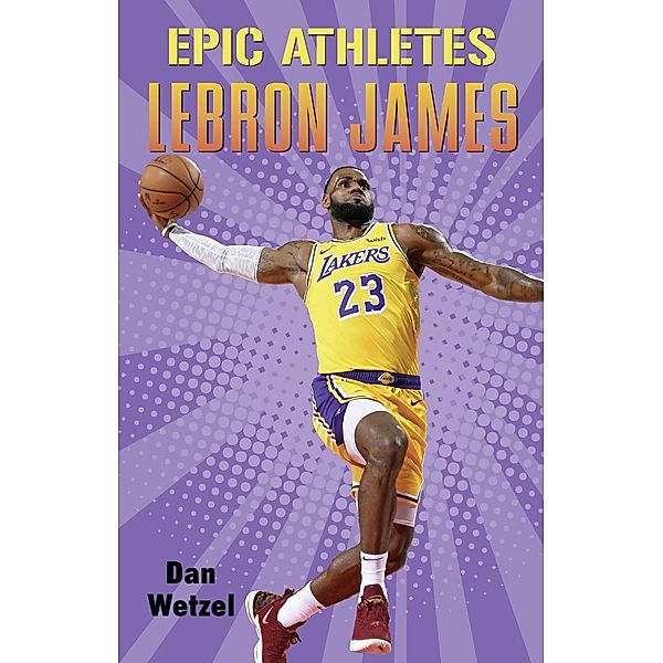 Epic Athletes: LeBron James / Epic Athletes Bd.5, Dan Wetzel