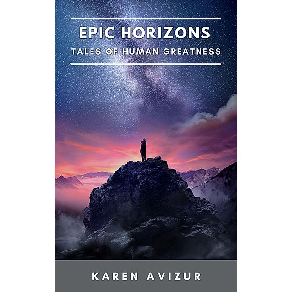 Epic Horizons: Tales of Human Greatness, Karen Avizur