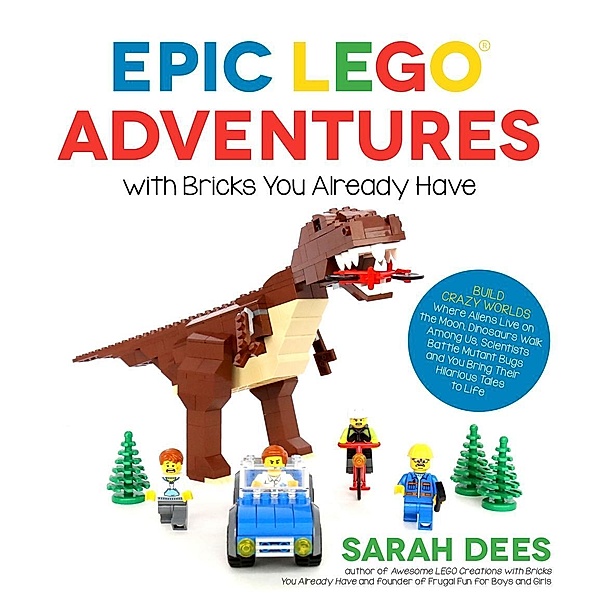 Epic LEGO Adventures with Bricks You Already Have, Sarah Dees
