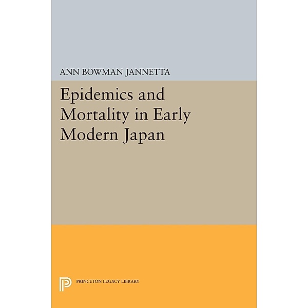 Epidemics and Mortality in Early Modern Japan / Princeton Legacy Library Bd.485, Ann Bowman Jannetta