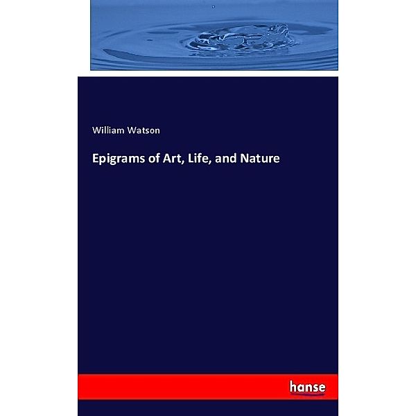 Epigrams of Art, Life, and Nature, William Watson