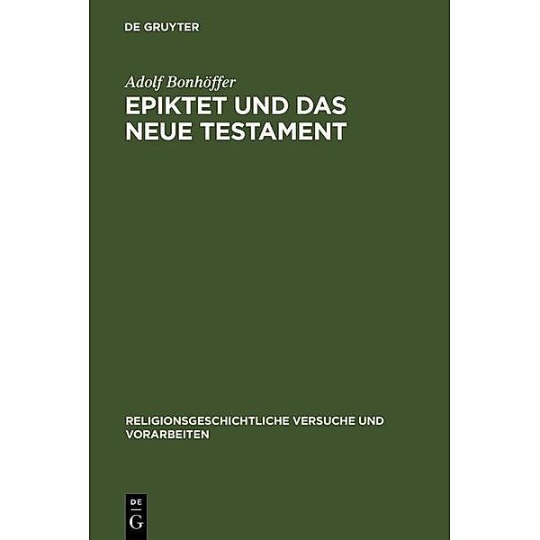 Epiktet und das Neue Testament / Religionsgeschichtliche Versuche und Vorarbeiten Bd.10, Adolf Bonhöffer