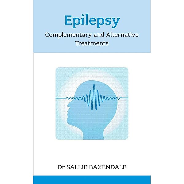 Epilepsy: Complementary and Alternative Treatments, Sally Baxendale