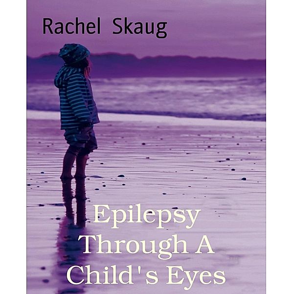 Epilepsy Through A Child's Eyes, Rachel Skaug