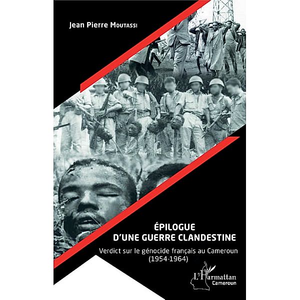 Epilogue d'une guerre clandestine. Verdict sur le genocide francais au Cameroun (1954-1964), Moutassi Jean-Pierre Moutassi
