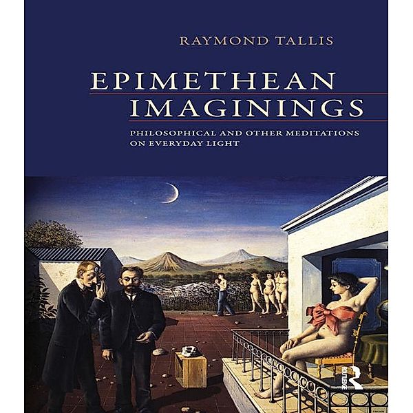 Epimethean Imaginings, Raymond Tallis