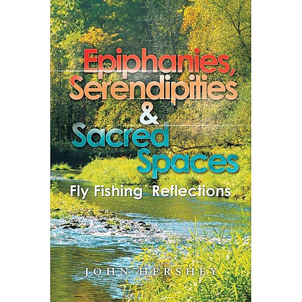 Epiphanies, Serendipities & Sacred Spaces, John Hershey